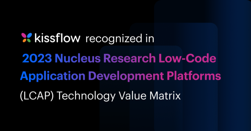Kissflow Recognized in 2023 Nucleus Research Low-code Application Development Platforms (LCAP) Technology Value Matrix